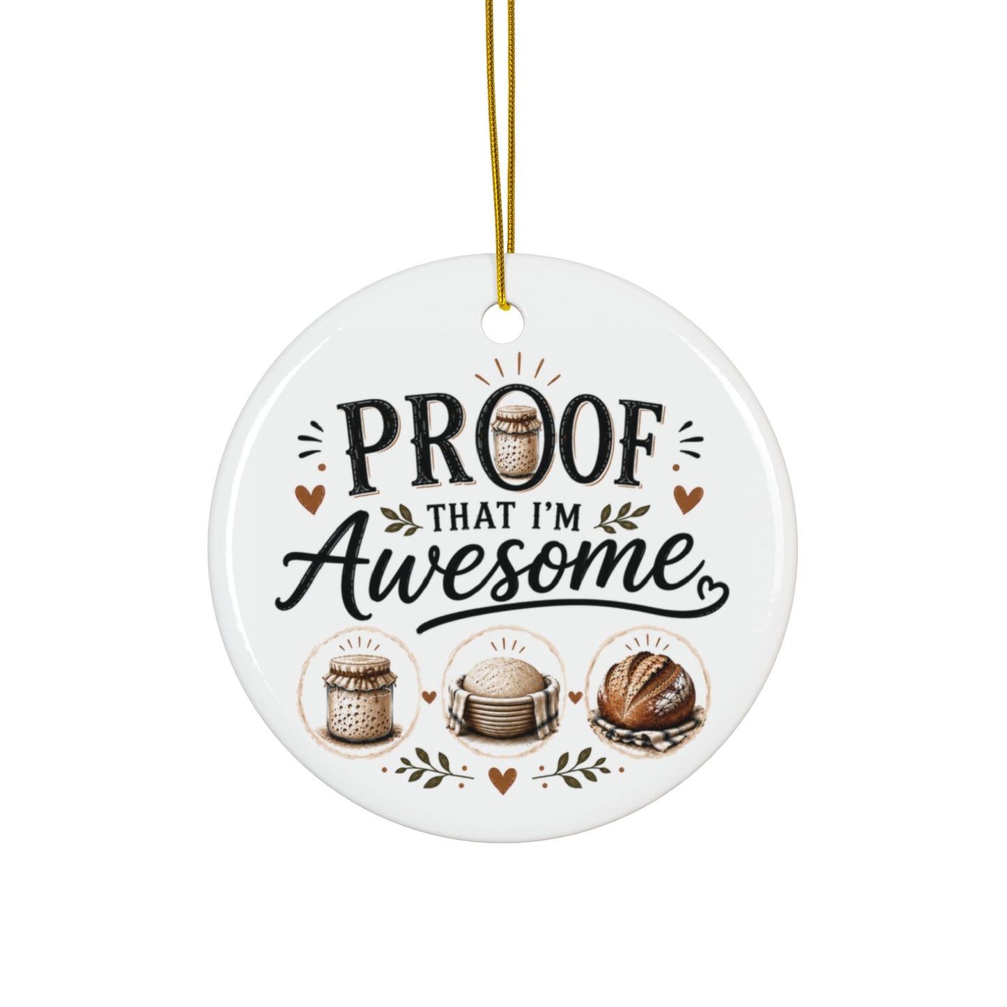 Sour Dough Bread Ceramic Ornament — "Proof That I'm Awesome" Holiday Baking Keepsake Decoration