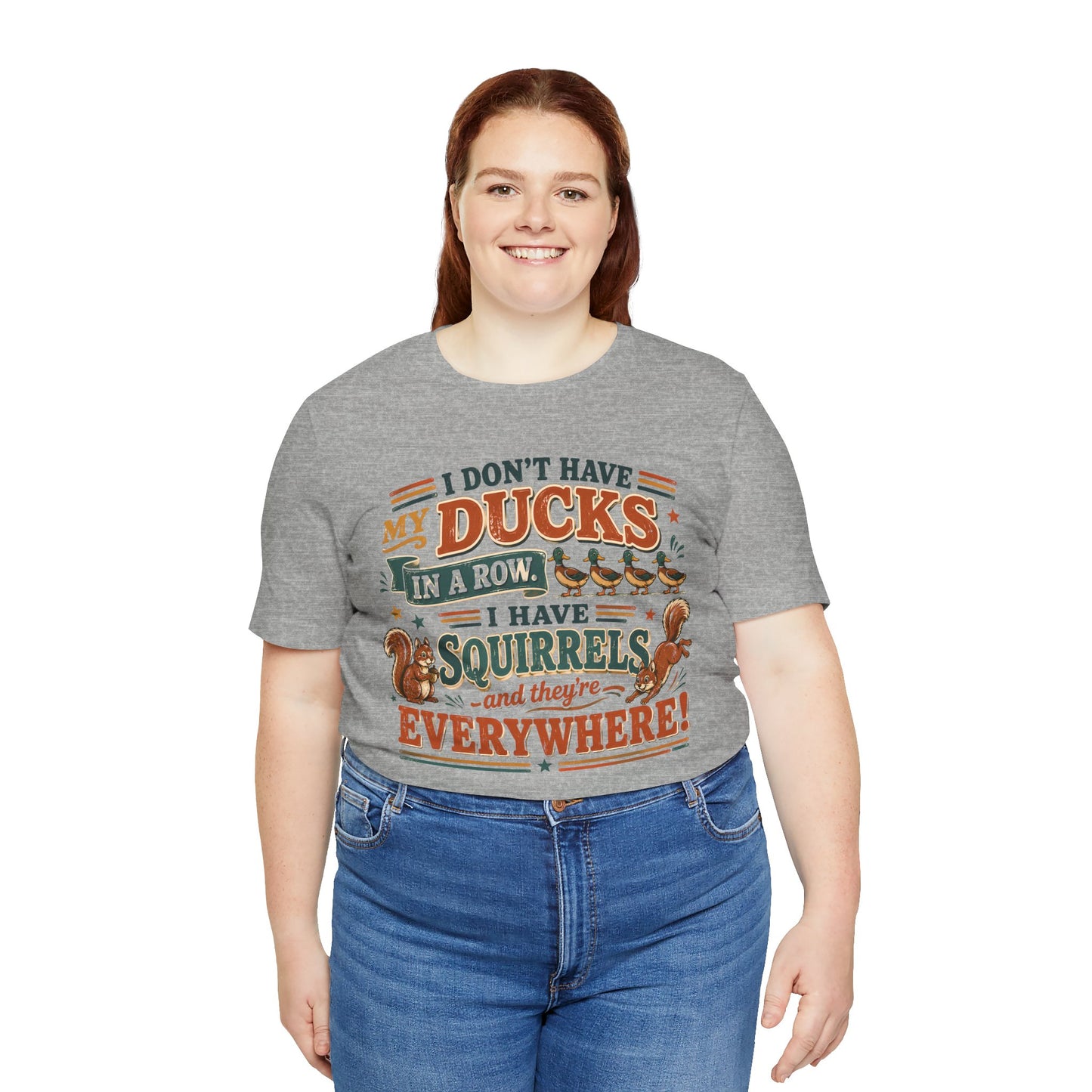 I Don't Have My Ducks in a Row I Have Squirrels Everywhere Tee