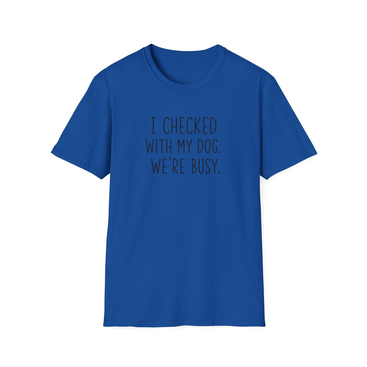 Unisex Softstyle T-Shirt I checked with my dog we’re busy