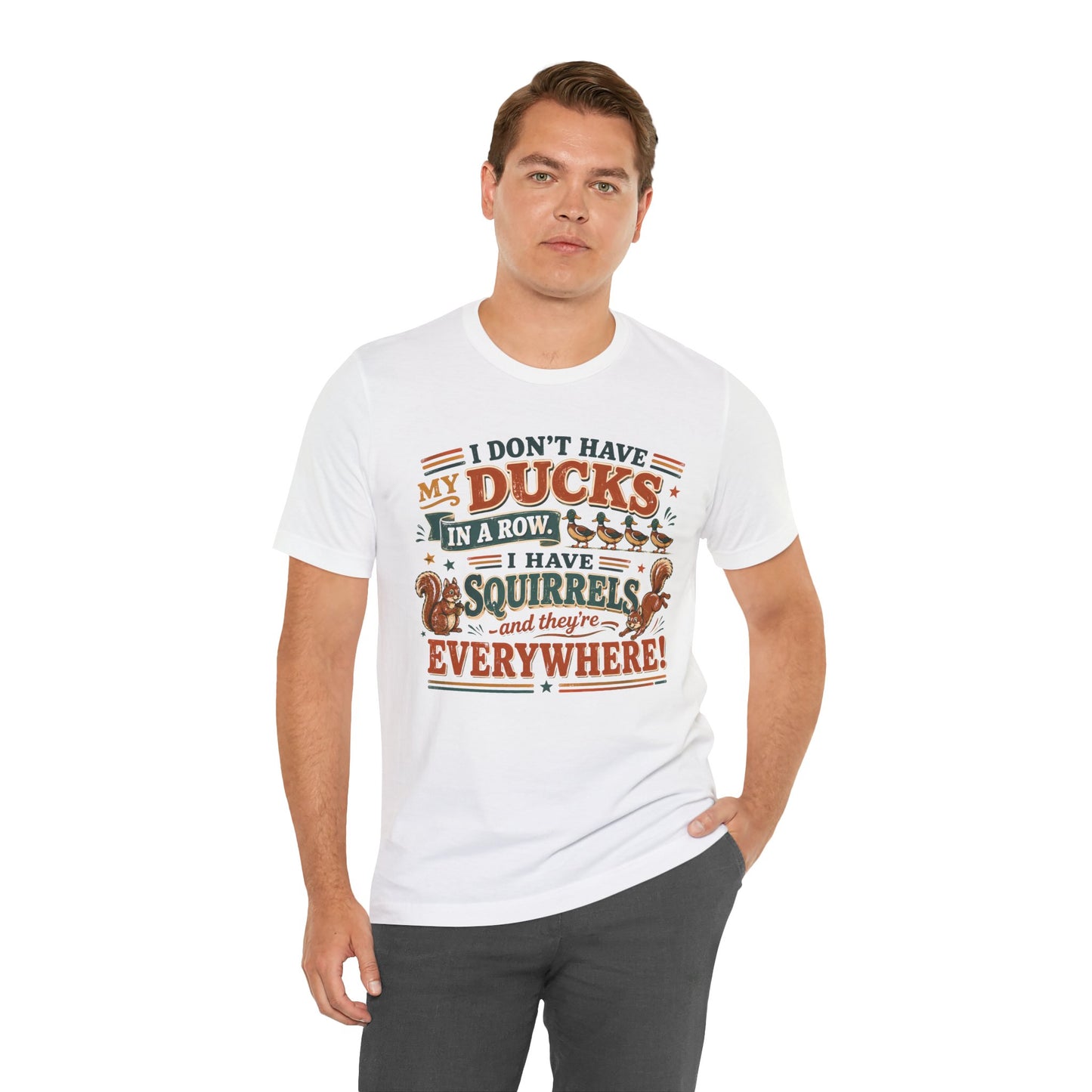 I Don't Have My Ducks in a Row I Have Squirrels Everywhere Tee