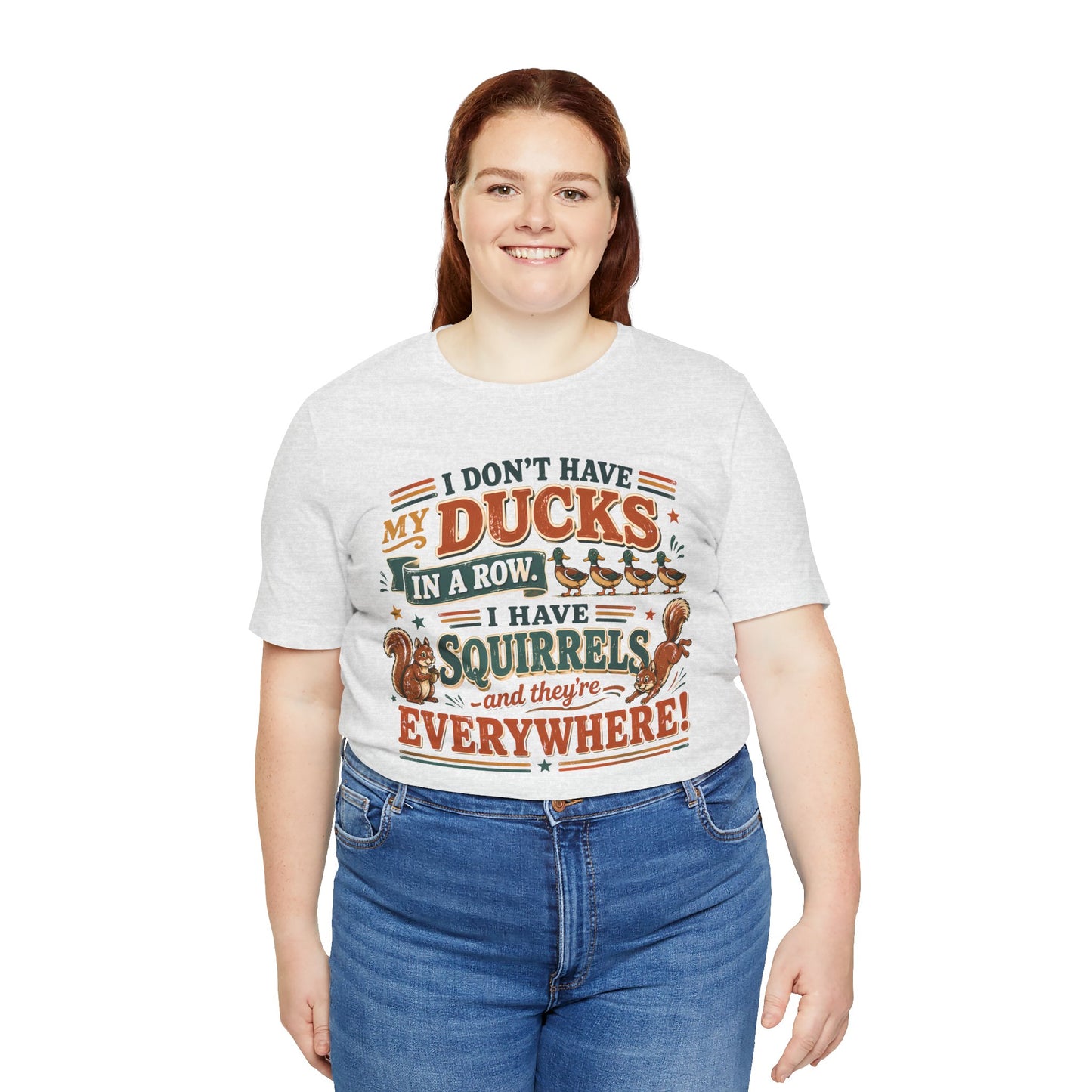 I Don't Have My Ducks in a Row I Have Squirrels Everywhere Tee