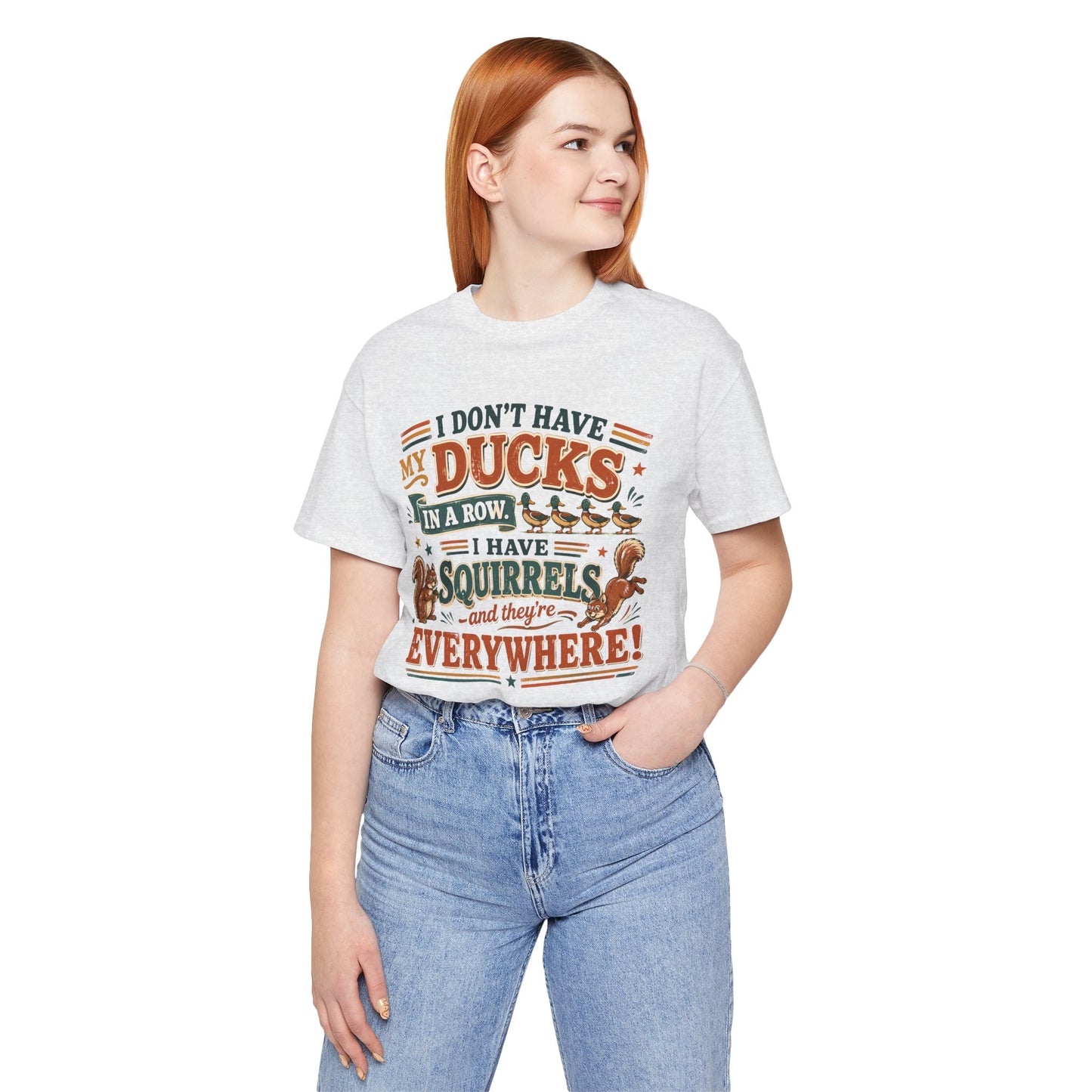 I Don't Have My Ducks in a Row I Have Squirrels Everywhere Tee