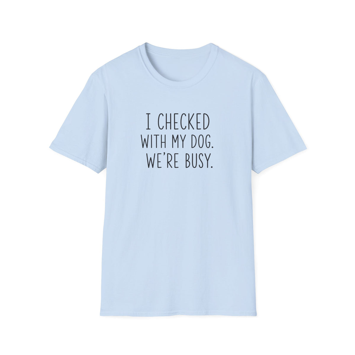 Unisex Softstyle T-Shirt I checked with my dog we’re busy