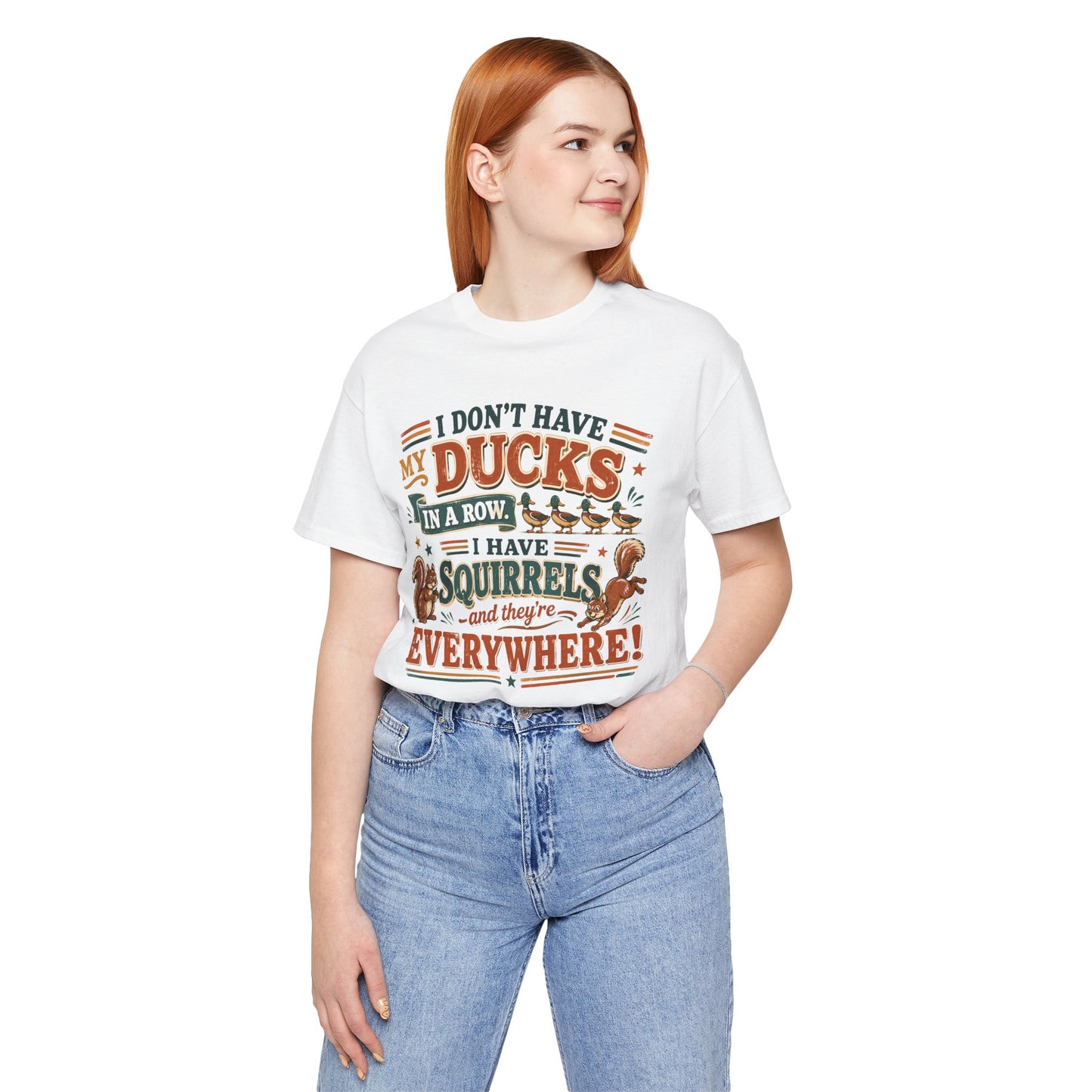I Don't Have My Ducks in a Row I Have Squirrels Everywhere Tee