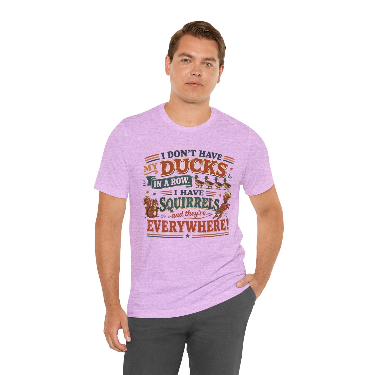 I Don't Have My Ducks in a Row I Have Squirrels Everywhere Tee