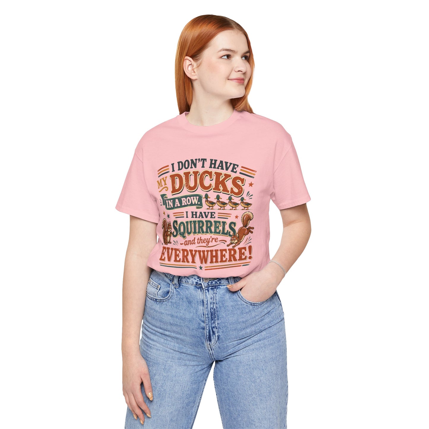 I Don't Have My Ducks in a Row I Have Squirrels Everywhere Tee