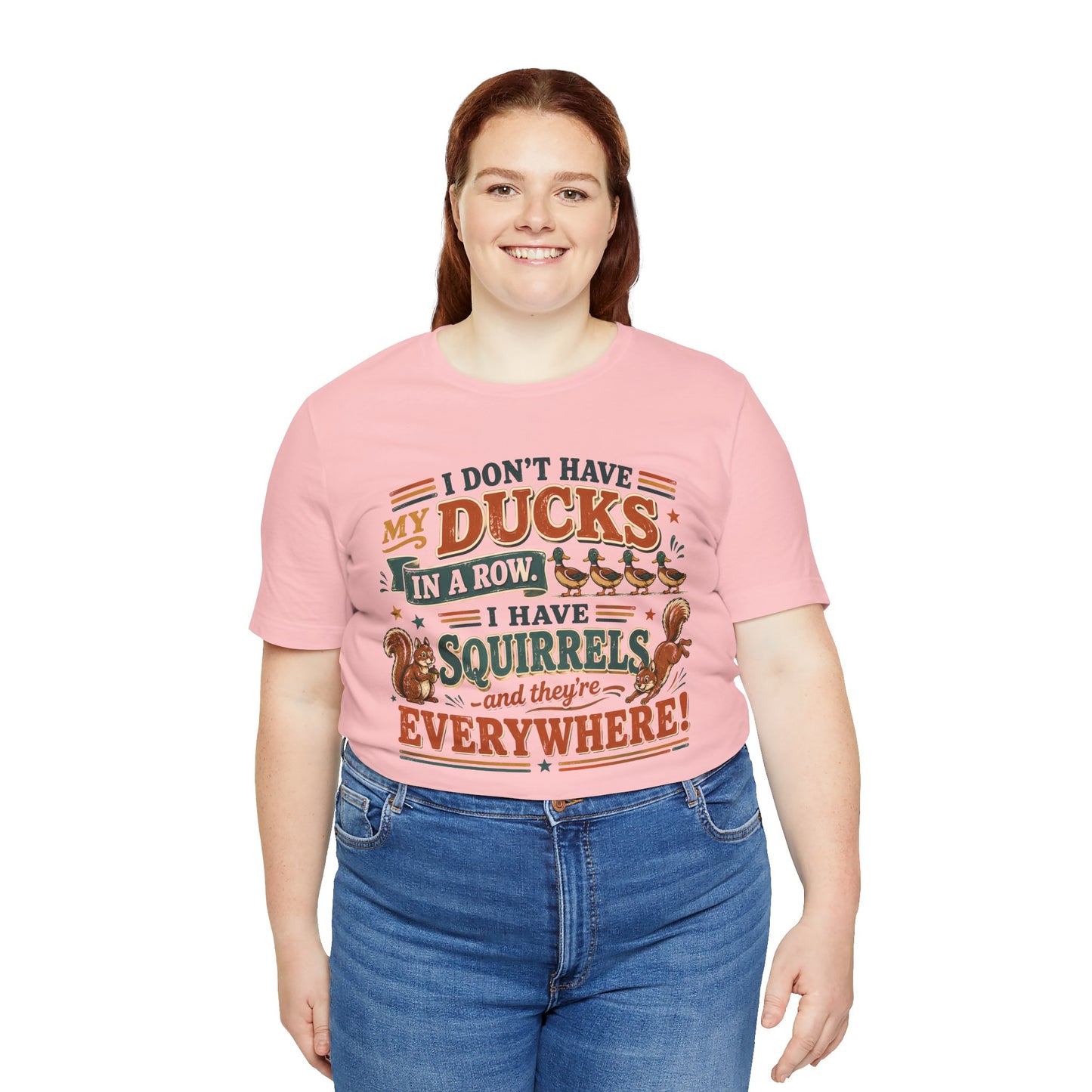 I Don't Have My Ducks in a Row I Have Squirrels Everywhere Tee