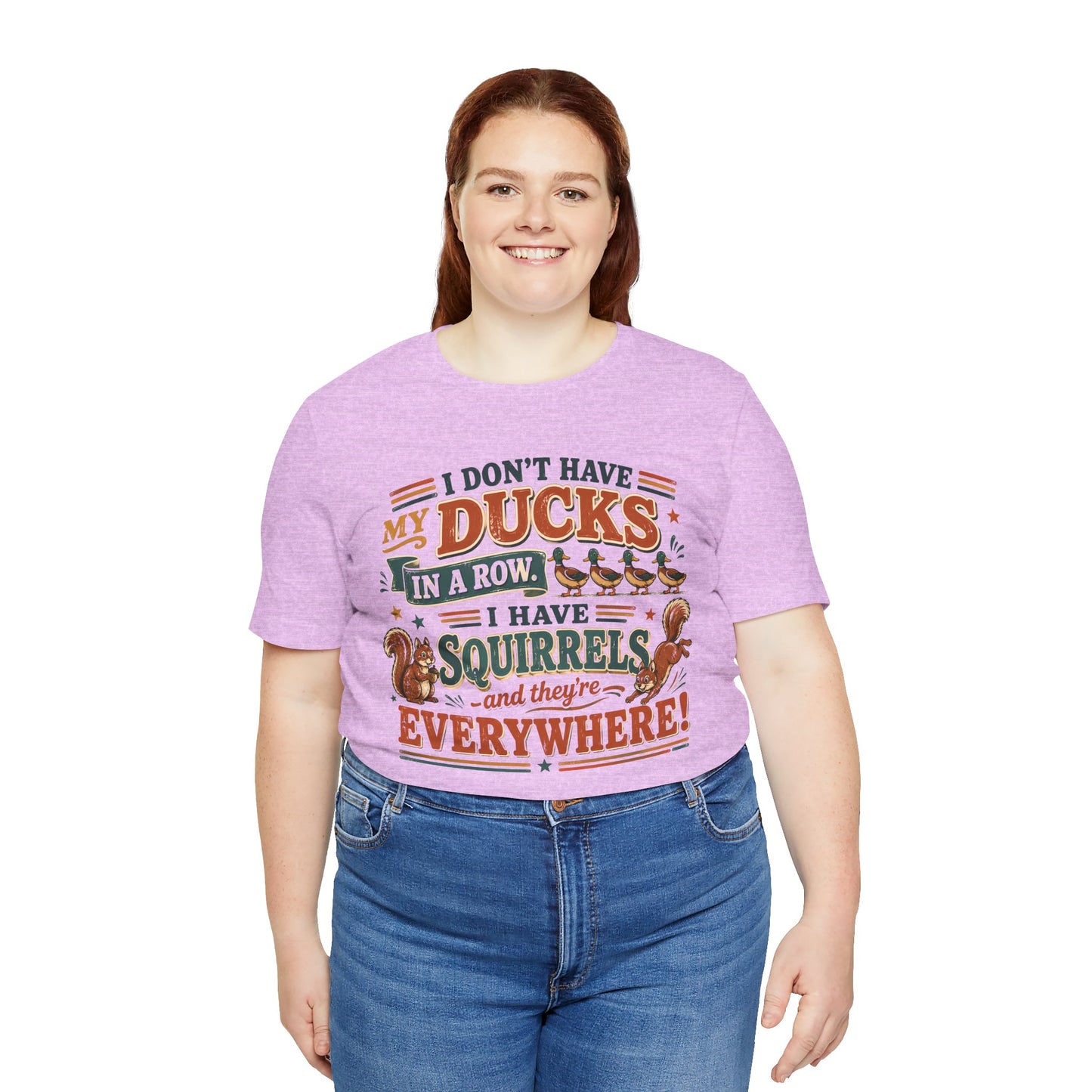 I Don't Have My Ducks in a Row I Have Squirrels Everywhere Tee