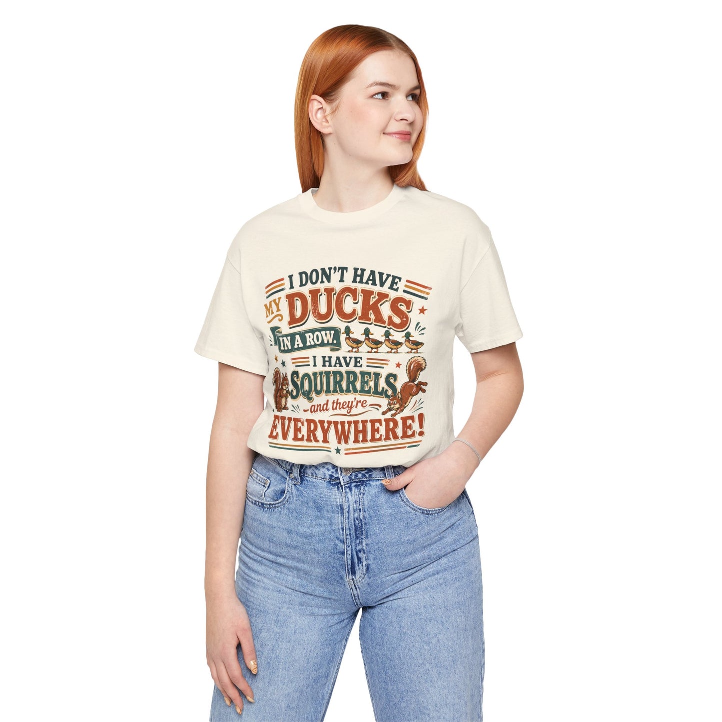 I Don't Have My Ducks in a Row I Have Squirrels Everywhere Tee