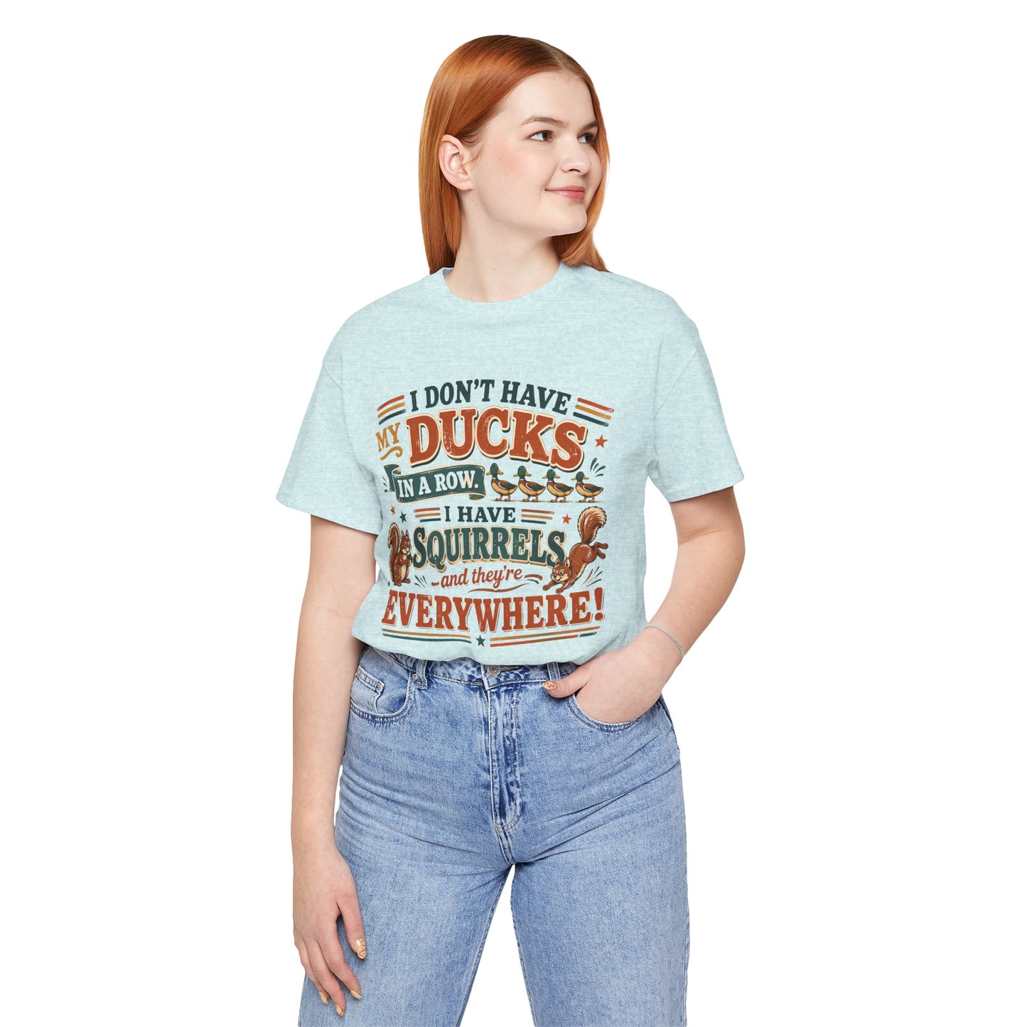 I Don't Have My Ducks in a Row I Have Squirrels Everywhere Tee