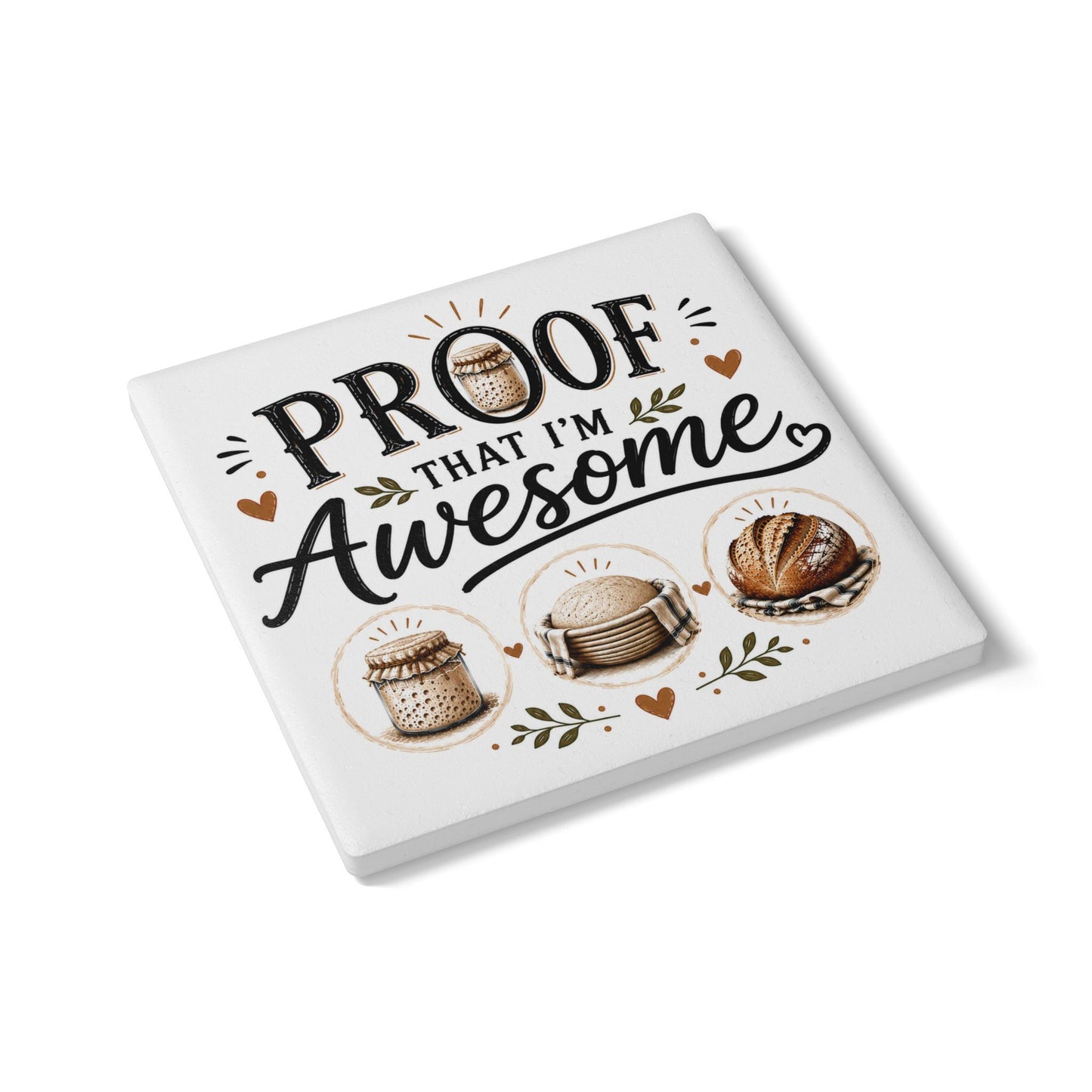 Sour Dough Bread Making Ceramic Coaster — "Proof That I'm Awesome" Baking Lover Kitchen Coaster