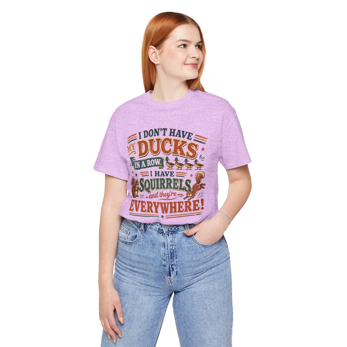 I Don't Have My Ducks in a Row I Have Squirrels Everywhere Tee