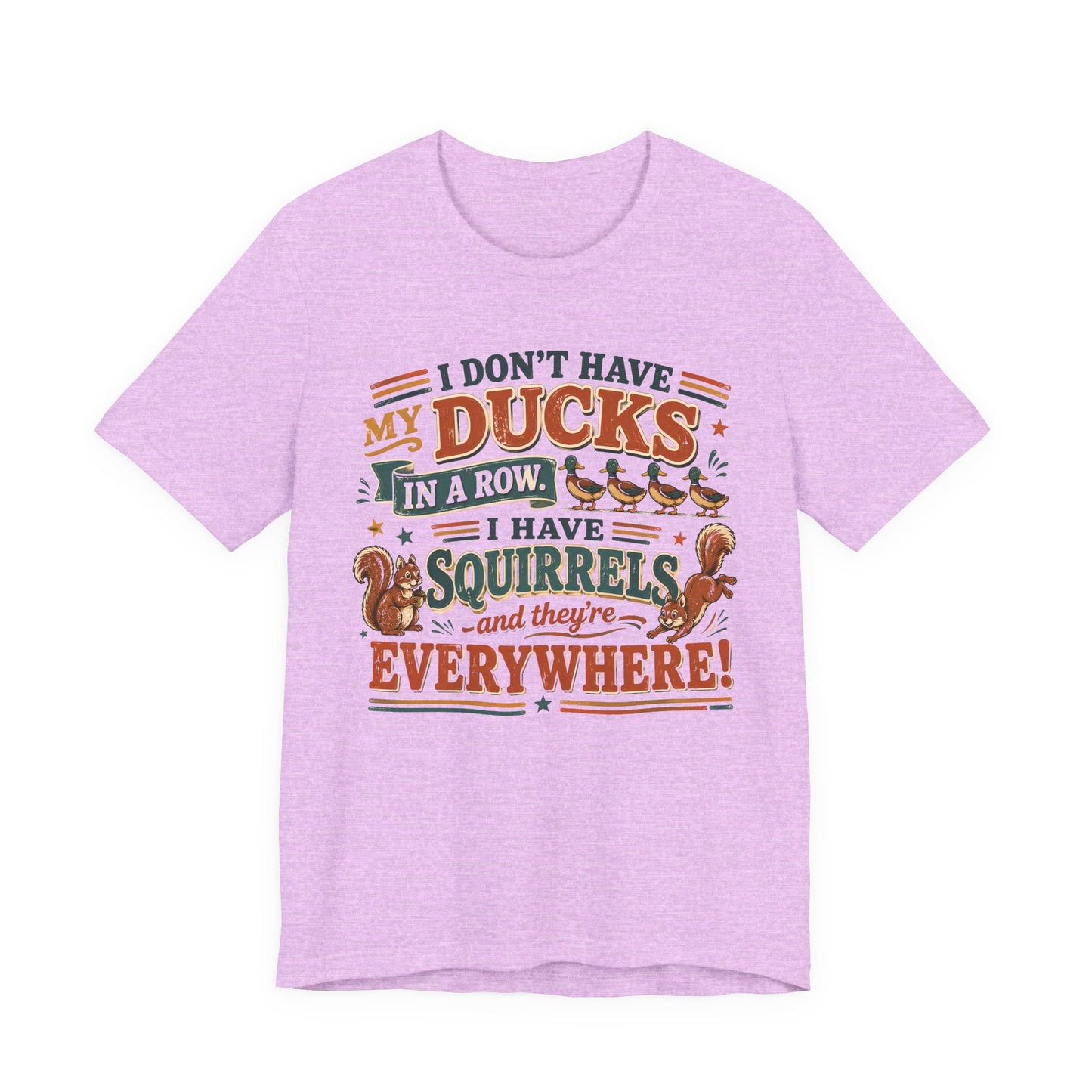 I Don't Have My Ducks in a Row I Have Squirrels Everywhere Tee