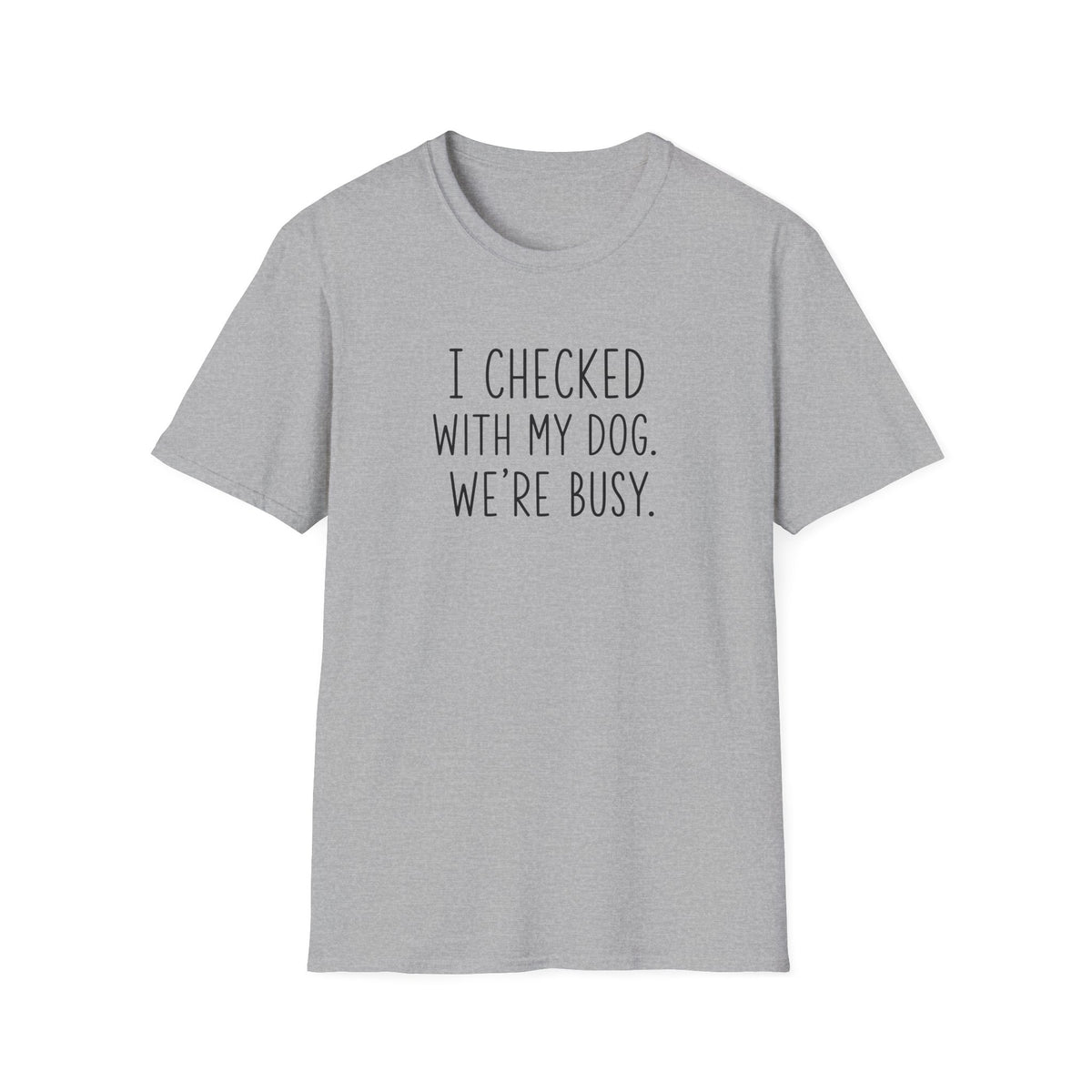 Unisex Softstyle T-Shirt I checked with my dog we’re busy