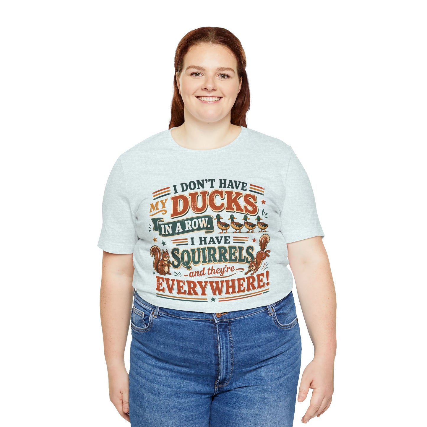 I Don't Have My Ducks in a Row I Have Squirrels Everywhere Tee