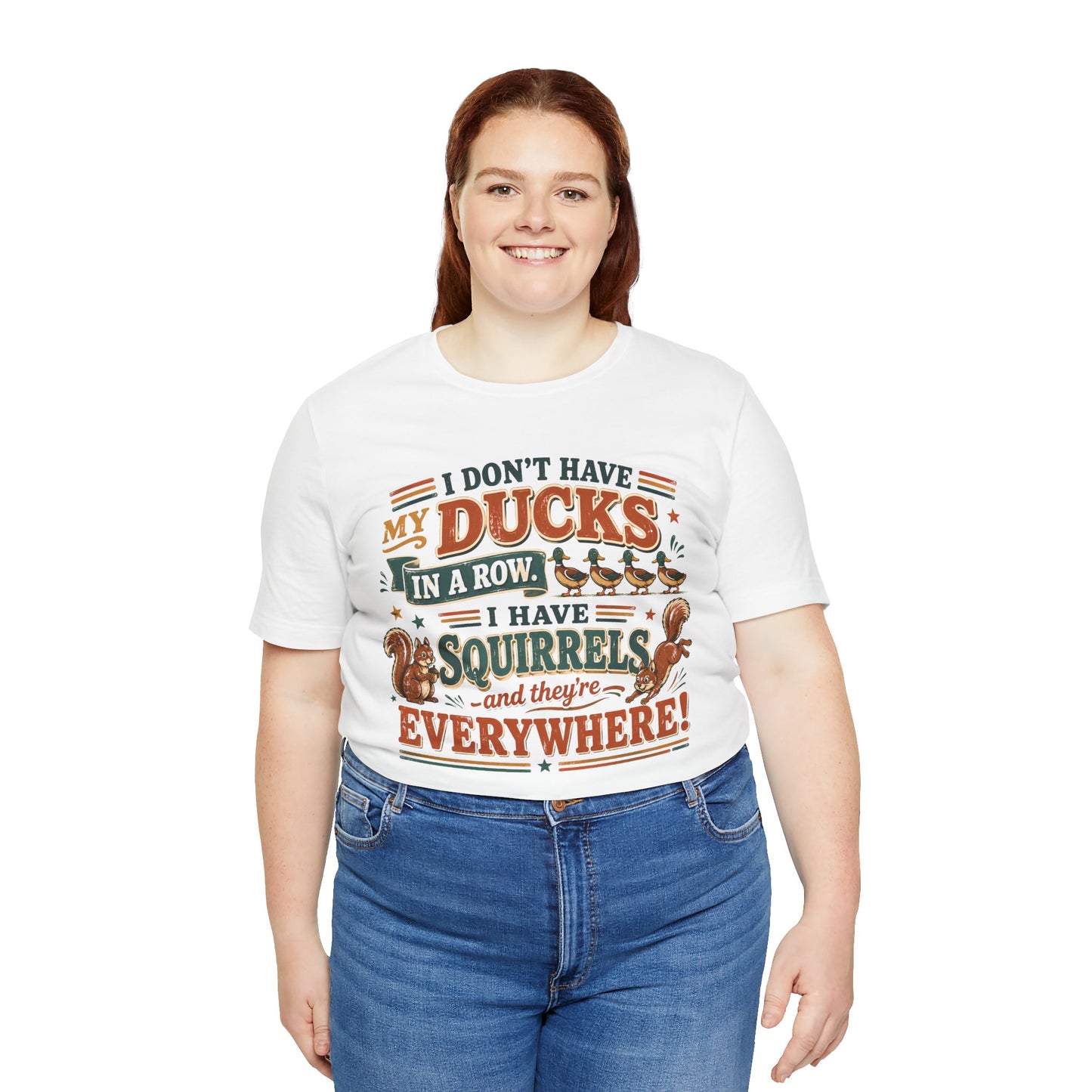 I Don't Have My Ducks in a Row I Have Squirrels Everywhere Tee