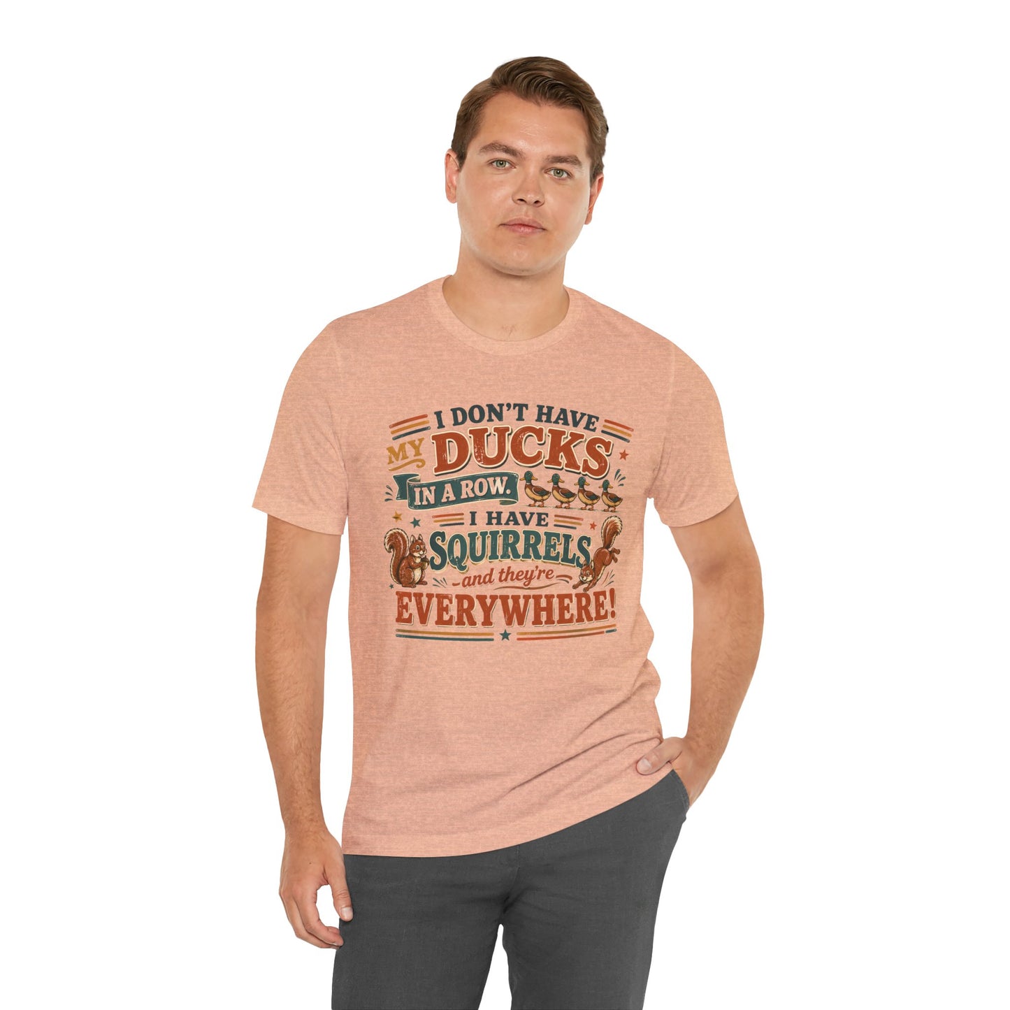 I Don't Have My Ducks in a Row I Have Squirrels Everywhere Tee
