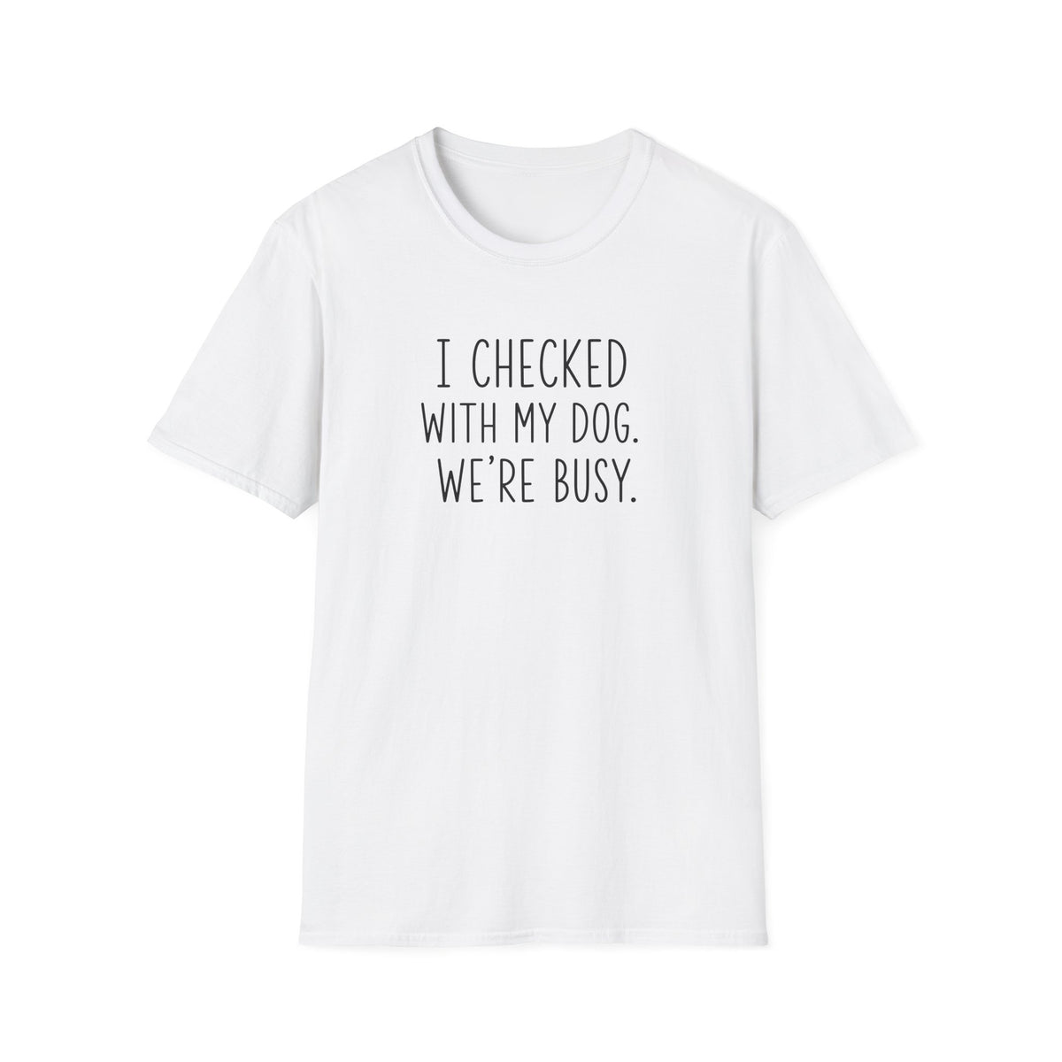 Unisex Softstyle T-Shirt I checked with my dog we’re busy