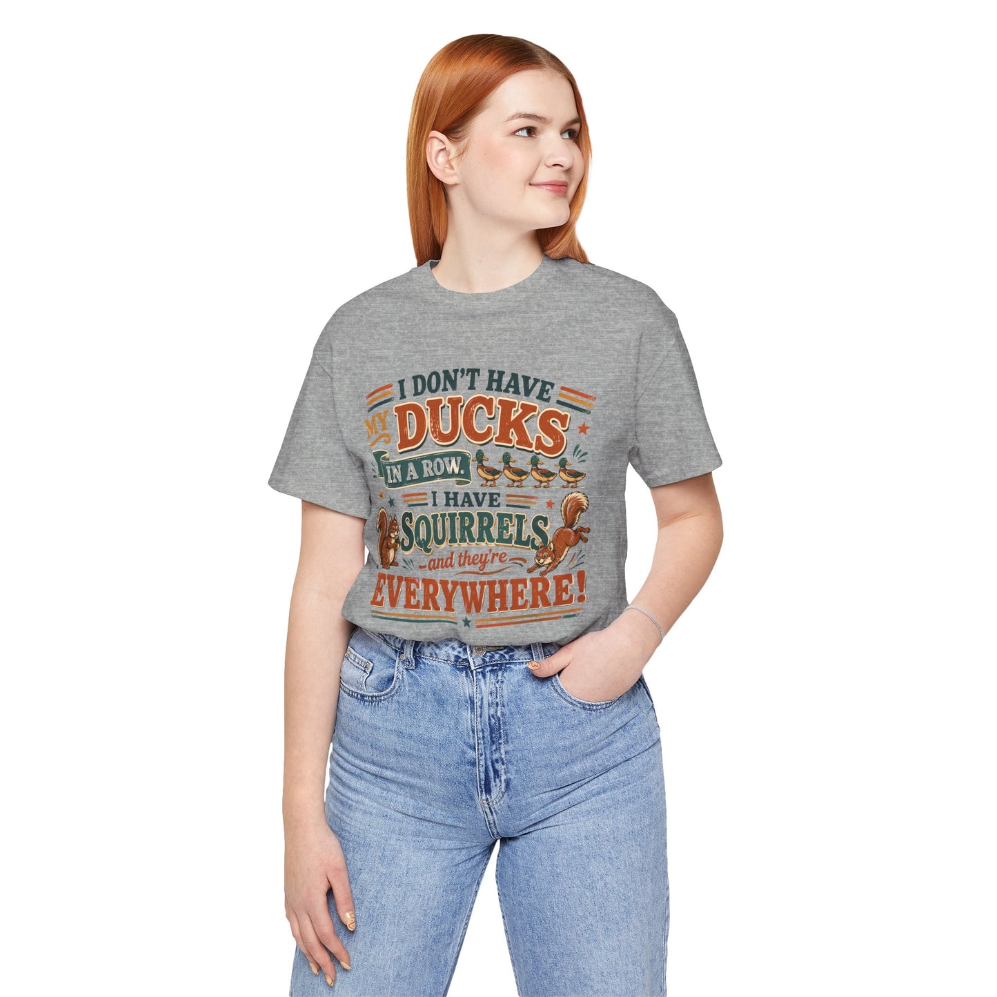 I Don't Have My Ducks in a Row I Have Squirrels Everywhere Tee