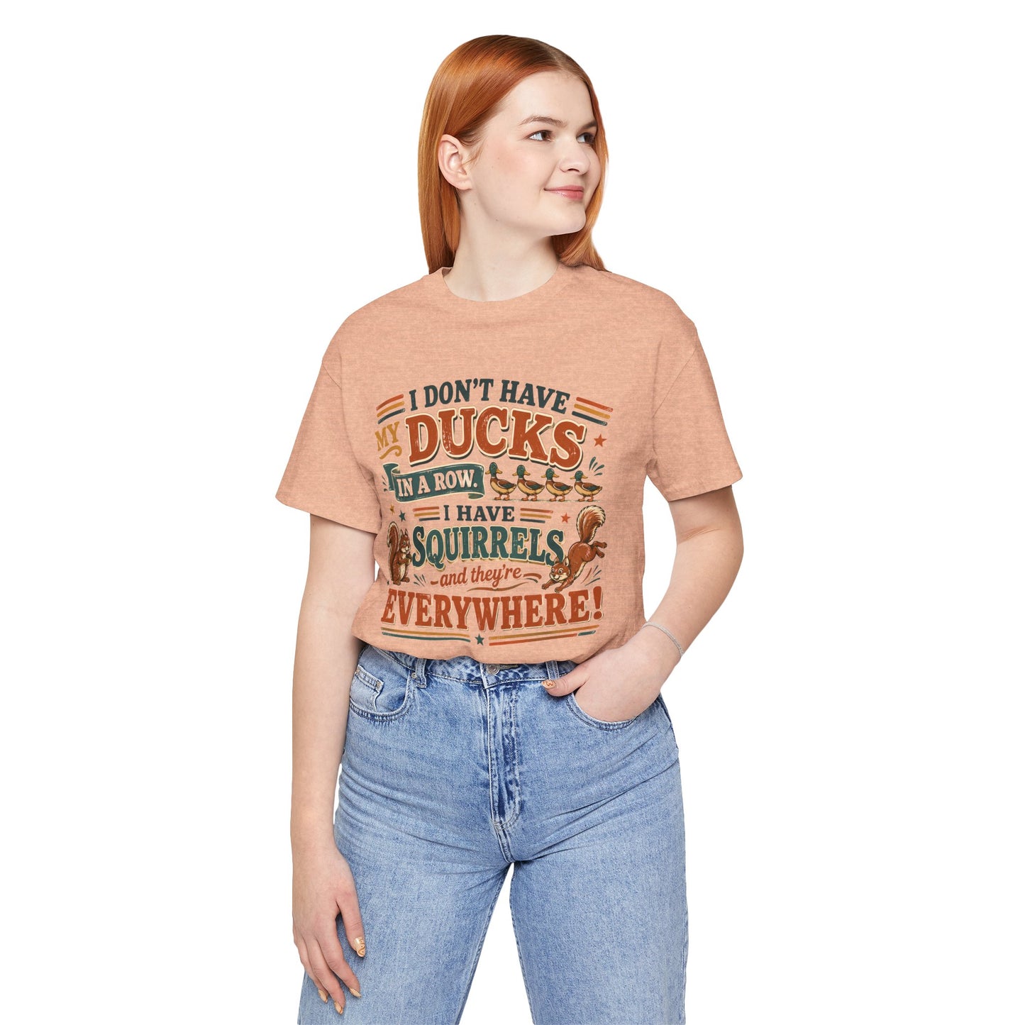 I Don't Have My Ducks in a Row I Have Squirrels Everywhere Tee
