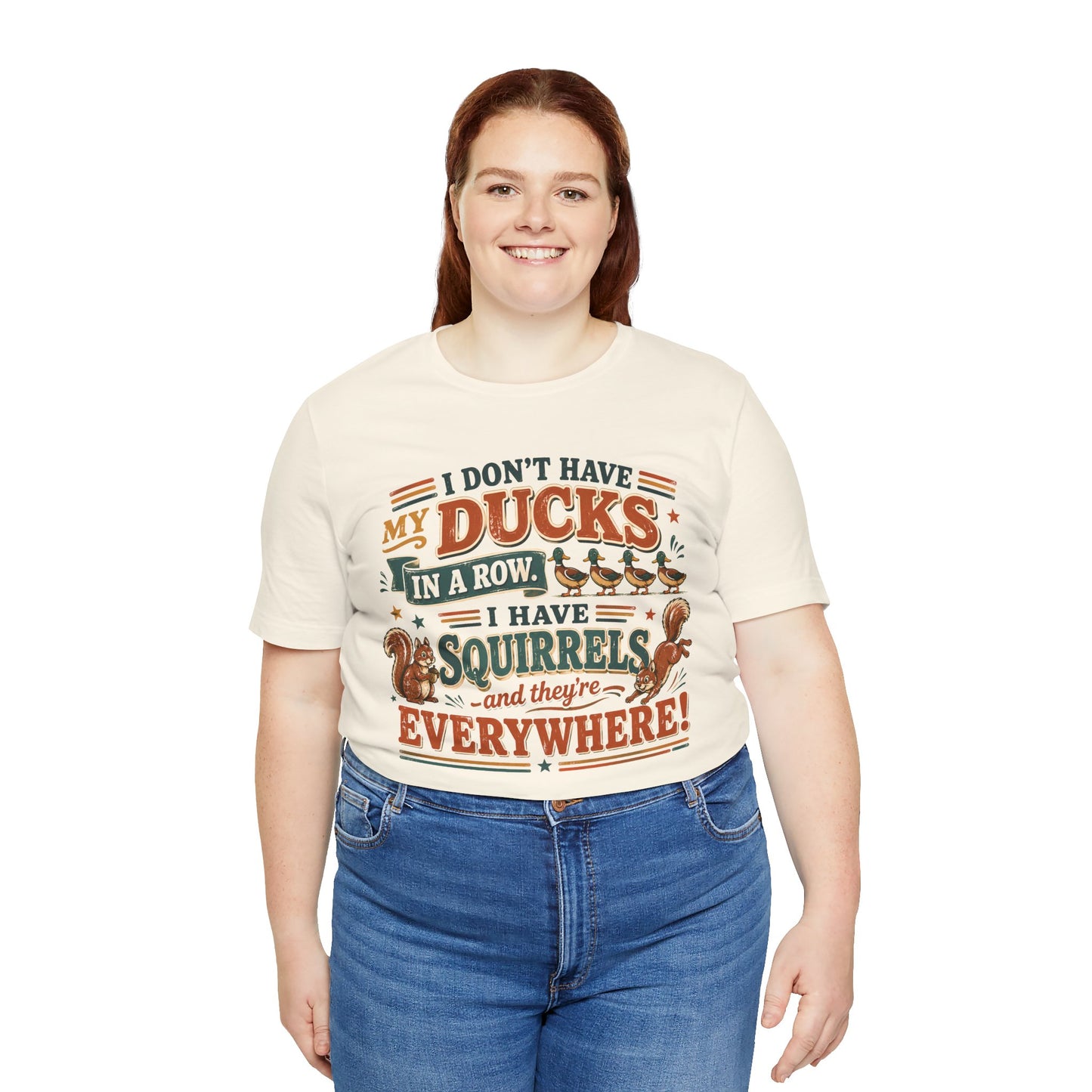 I Don't Have My Ducks in a Row I Have Squirrels Everywhere Tee