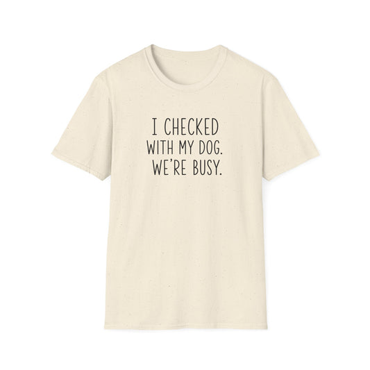 Unisex Softstyle T-Shirt I checked with my dog we’re busy