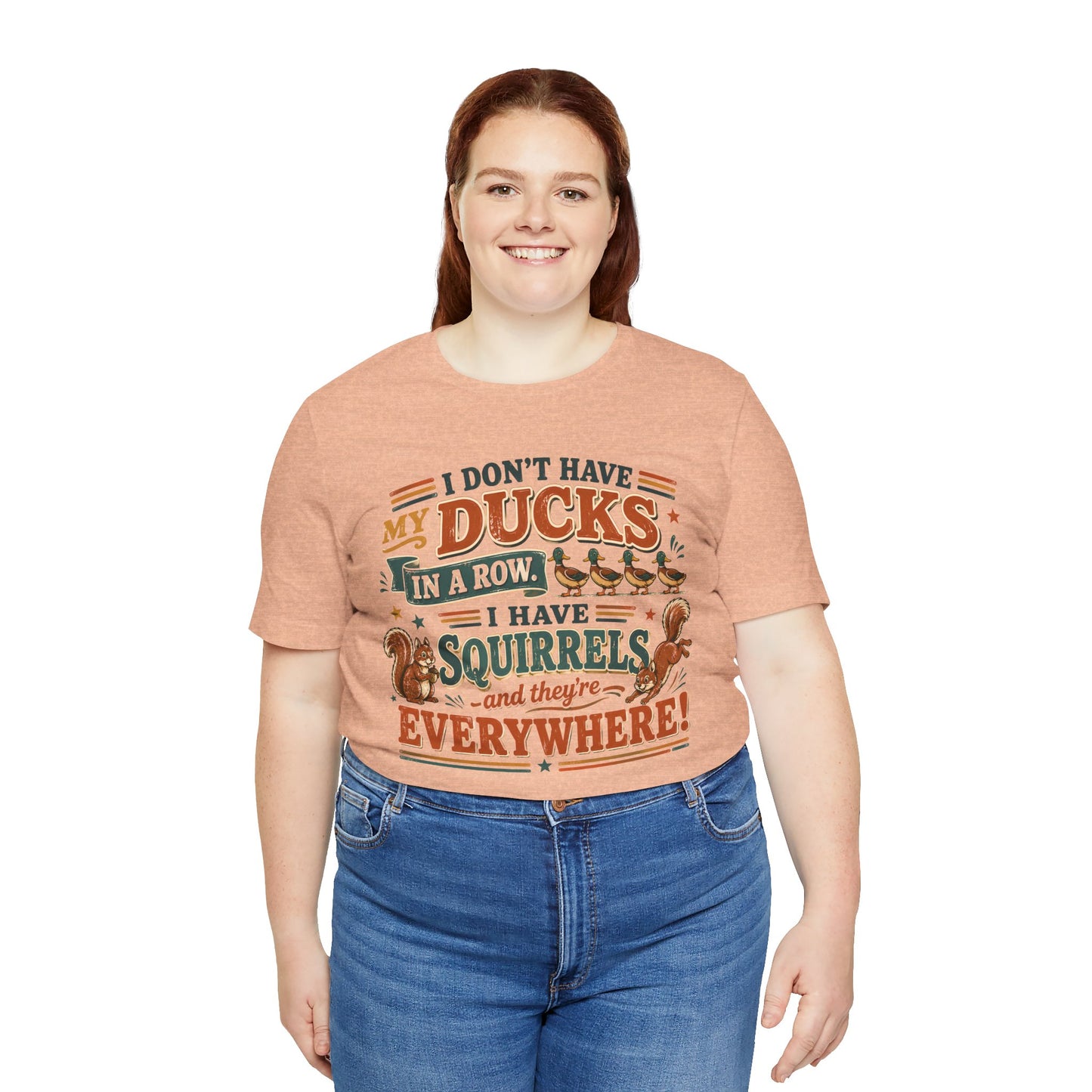 I Don't Have My Ducks in a Row I Have Squirrels Everywhere Tee