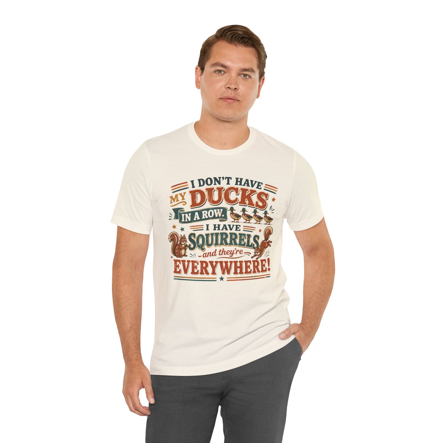 I Don't Have My Ducks in a Row I Have Squirrels Everywhere Tee